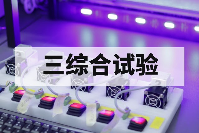 三综合试验是什么?核心原理、标准流程与应用解析