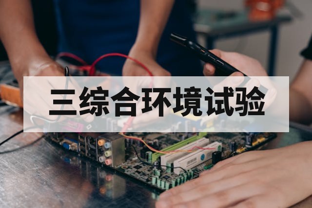三综合环境试验适用于哪些产品?
